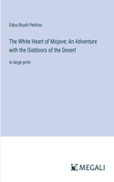 White Heart of Mojave; An Adventure with the Outdoors of the Desert