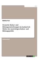 Deutsche Kultur- Und Bildungseinrichtungen Im Ausland ALS Mittler Der Auswärtigen Kultur- Und Bildungspolitik