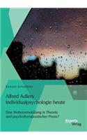 Alfred Adlers Individualpsychologie heute. Eine Weiterentwicklung in Theorie und psychotherapeutischer Praxis?