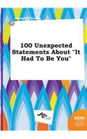 100 Unexpected Statements about It Had to Be You