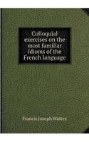 Colloquial exercises on the most familiar idioms of the French language: (English)