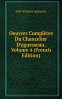 Oeuvres Completes Du Chancelier D'aguesseau, Volume 4 (French Edition)