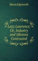 Lazy Lawrence; Or, Industry and Idleness Contrasted