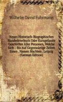 Neues Historisch-Biographisches Handworterbuch Oder Kurzgefasste Geschichte Aller Personen, Welche Sich .: Bis Auf Gegenwartige Zeiten Einen . Namen Machten . Leipzig (German Edition)
