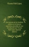 Las neurosis de los hombres celebres en la historia argentina; precedido de una introduccion por Vicente Fidel Lopez (Spanish Edition)