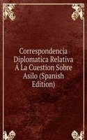 Correspondencia Diplomatica Relativa A La Cuestion Sobre Asilo (Spanish Edition)