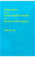 Jurisprudence of the Human Rights Chamber for Bosnia and Herzegovina, Volume 49