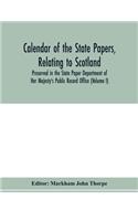 Calendar of the state papers, relating to Scotland, preserved in the State Paper Department of Her Majesty's Public Record Office (Volume I) The Scottish Series, of the Reigns of Henry VIII. Edward VI. Mary Elizabeth. 1509-1589.