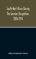 South-West Africa During The German Occupation, 1884-1914