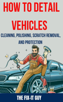 How to Detail Vehicles - Cleaning, Polishing, Scratch Removal, and Protection