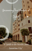 Uncovering the Wonders of Dubai