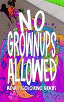 No Grownups Allowed Adult Coloring Book