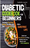 Diabetic Cookbook for Beginners: For a Carefree Life. Quick and Easy Recipes to Stay Healthy and Live Better with Type 2 Diabetes Including Fried Food Dishes Only Low Salt and Low S