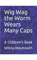 Wig Wag the Worm Wears Many Caps: A Children's Book