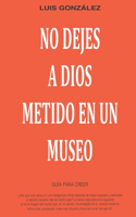 No dejes a Dios metido en un museo