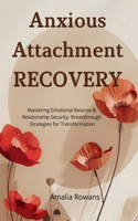Anxious Attachment Recovery: Mastering Emotional Balance & Relationship Security - Breakthrough Strategies for Transformation