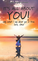 It's All About You!: Only what I say about you is true. Love, God