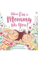 When I’m a Mommy Like You!