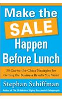 Make the Sale Happen Before Lunch: 50 Cut-to-the-Chase Strategies for Getting the Business Results You Want (PAPERBACK)