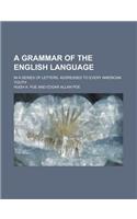 A Grammar of the English Language; In a Series of Letters, Addressed to Every American Youth