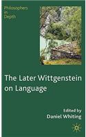 The Later Wittgenstein on Language: (Philosophers in Depth)