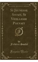 Si Jeunesse Savait, Si Vieillesse Pouvait (Classic Reprint)