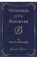 Memoires d'Un Reporter (Classic Reprint)