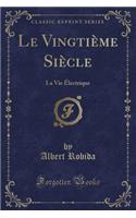 Le Vingtième Siècle: La Vie Électrique (Classic Reprint)