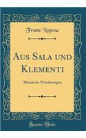 Aus Sala Und Klementi: Albanische Wanderungen (Classic Reprint)