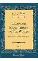Lacon, or Many Things in Few Words, Vol. 2: Addressed to Those Who Think (Classic Reprint)