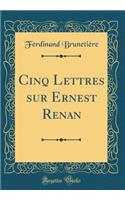 Cinq Lettres Sur Ernest Renan (Classic Reprint)