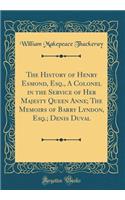 The History of Henry Esmond, Esq., A Colonel in the Service of Her Majesty Queen Anne; The Memoirs of Barry Lyndon, Esq.; Denis Duval (Classic Reprint)