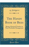 The Handy Book of Bees: Being a Practical Treatise on Their Profitable Management (Classic Reprint): Being a Practical Treatise on Their Profitable Management (Classic Reprint)