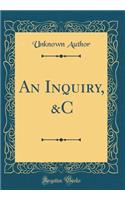 An Inquiry, &C (Classic Reprint)