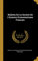Bulletin De La Societe De L'histoire Protestantisme Francais