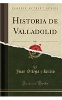 Historia de Valladolid, Vol. 2 (Classic Reprint)