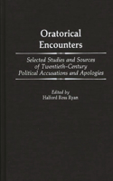 Oratorical Encounters: Selected Studies and Sources of Twentieth-Century Political Accusations and Apologies