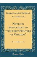 Notes in Supplement to "the First Printers of Chicago" (Classic Reprint)