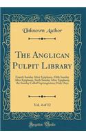 The Anglican Pulpit Library, Vol. 4 of 12: Fourth Sunday After Epiphany, Fifth Sunday After Epiphany, Sixth Sunday After Epiphany, the Sunday Called Septuagesima; Holy Days (Classic Reprint)