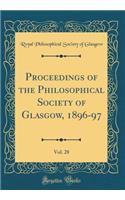 Proceedings of the Philosophical Society of Glasgow, 1896-97, Vol. 28 (Classic Reprint)
