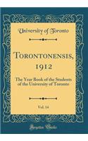 Torontonensis, 1912, Vol. 14: The Year Book of the Students of the University of Toronto (Classic Reprint)