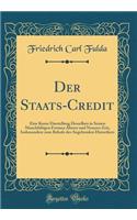 Der Staats-Credit: Eine Kurze Darstellung Desselben in Seinen Manchfaltigen Formen Álterer und Neuerer Zeit, Insbesondere zum Behufe des Angehenden Historikers (Classic Reprint)