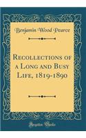 Recollections of a Long and Busy Life, 1819-1890 (Classic Reprint)