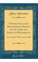 Genealogical and Biographical Sketch of the Name and Family of Richardson: From the Year 1720 to the Year 1860 (Classic Reprint)