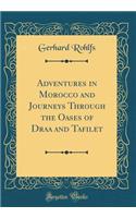 Adventures in Morocco and Journeys Through the Oases of Draa and Tafilet (Classic Reprint)