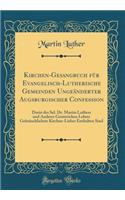Kirchen-Gesangbuch für Evangelisch-Lutherische Gemeinden Ungeänderter Augsburgischer Confession: Darin des Sel. Dr. Martin Luthers und Anderer Geistreichen Lehrer Gebräuchlichste Kirchen-Lieber Enthalten Sind (Classic Reprint)
