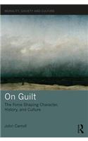 On Guilt: The Force Shaping Character, History, and Culture