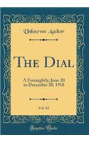 The Dial, Vol. 65: A Fortnightly; June 20 to December 28, 1918 (Classic Reprint): A Fortnightly; June 20 to December 28, 1918 (Classic Reprint)