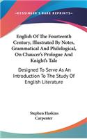 English Of The Fourteenth Century, Illustrated By Notes, Grammatical And Philological, On Chaucer's Prologue And Knight's Tale