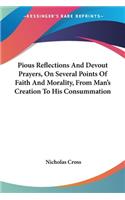 Pious Reflections And Devout Prayers, On Several Points Of Faith And Morality, From Man's Creation To His Consummation